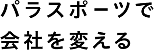 パラスポーツで会社を変える