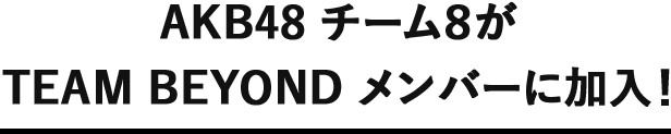 AKB48 チーム8がTEAM BEYONDメンバーに加入