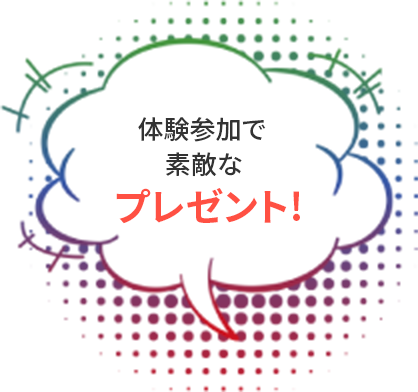 体験参加で素敵なプレゼント!