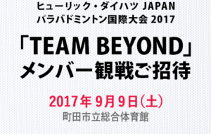 ヒューリック・ダイハツ JAPANパラバドミントン国際大会2017「TEAM BEYOND」メンバー観戦ご招待の画像