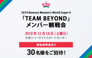 「TEAM BEYOND」観戦会を実施!「2019 Nomura Women’s World Super 6」開催!の画像