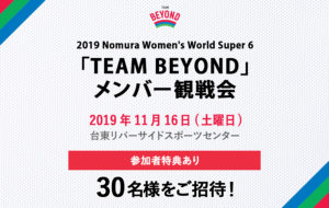 「TEAM BEYOND」観戦会を実施！「2019 Nomura Women’s World Super 6」開催！の画像