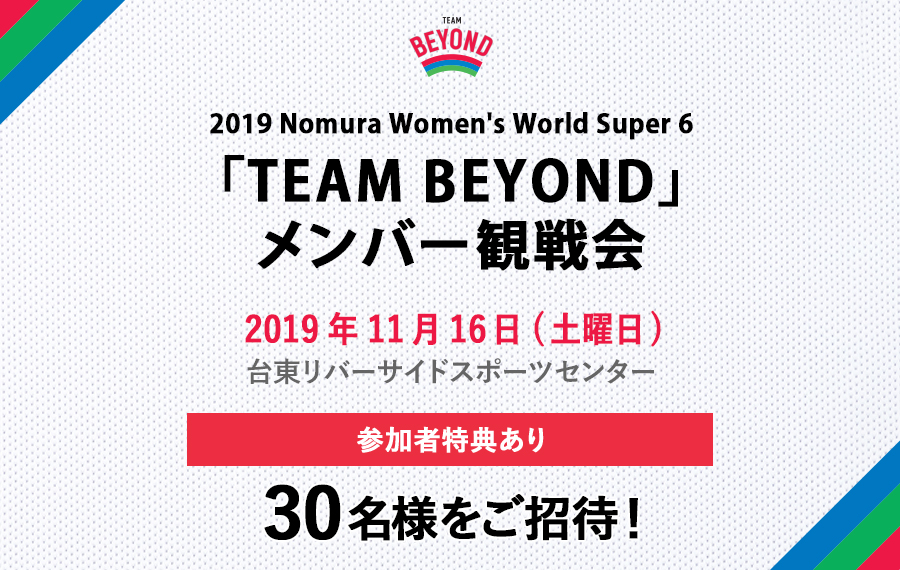 「TEAM BEYOND」観戦会を実施！「2019 Nomura Women’s World Super 6」開催！