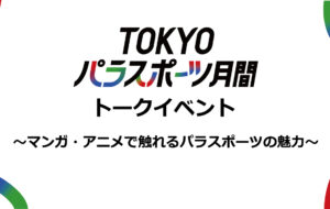 TOKYOパラスポーツ月間トークイベント ～マンガ・アニメで触れるパラスポーツの魅力～の画像