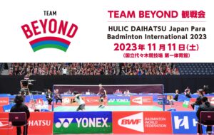 TEAM BEYOND観戦会 「HULIC DAIHATSU Japan Para Badminton International 2023」の画像